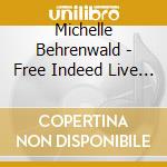 Michelle Behrenwald - Free Indeed Live Series cd musicale di Michelle Behrenwald