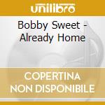 Bobby Sweet - Already Home cd