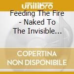 Feeding The Fire - Naked To The Invisible Eye cd