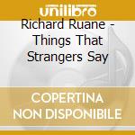 Richard Ruane - Things That Strangers Say cd