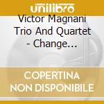 Victor Magnani Trio And Quartet - Change Management cd