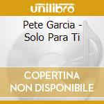 Pete Garcia - Solo Para Ti cd