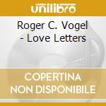 Roger C. Vogel - Love Letters cd musicale di Roger C. Vogel