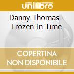 Danny Thomas - Frozen In Time cd