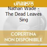 Nathan Wade - The Dead Leaves Sing cd