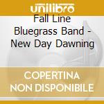 Fall Line Bluegrass Band - New Day Dawning cd musicale di Fall Line Bluegrass Band