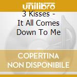 3 Kisses - It All Comes Down To Me cd