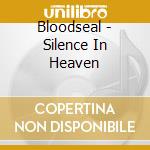 Bloodseal - Silence In Heaven cd musicale di Bloodseal