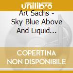 Art Sachs - Sky Blue Above And Liquid Desert Below cd