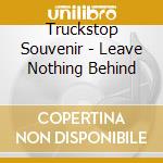 Truckstop Souvenir - Leave Nothing Behind cd