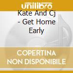 Kate And Cj - Get Home Early cd
