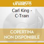 Carl King - C-Train cd musicale di Carl King