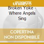 Broken Yoke - Where Angels Sing cd musicale di Broken Yoke