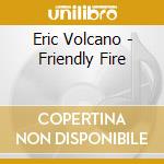 Eric Volcano - Friendly Fire cd