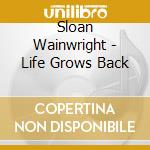 Sloan Wainwright - Life Grows Back cd