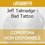 Jeff Talmadge - Bad Tattoo cd