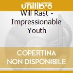 Will Rast - Impressionable Youth cd musicale di Will Rast