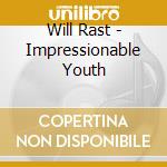 Will Rast - Impressionable Youth cd