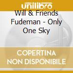 Will & Friends Fudeman - Only One Sky cd