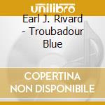 Earl J. Rivard - Troubadour Blue cd