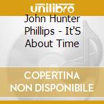 John Hunter Phillips - It'S About Time cd