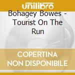 Bohagey Bowes - Tourist On The Run cd