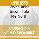 Wynn-Anne Rossi - Take Me North cd