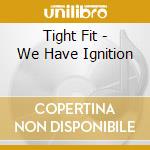 Tight Fit - We Have Ignition cd musicale di Tight Fit