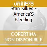 Stan Kilkes - America'S Bleeding cd