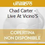 Chad Carter - Live At Vicino'S cd