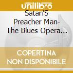 Satan'S Preacher Man- The Blues Opera - The Original Concept Recording cd musicale di Satan'S Preacher Man