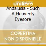 Andalusia - Such A Heavenly Eyesore cd