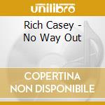 Rich Casey - No Way Out cd musicale di Rich Casey