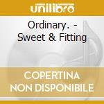 Ordinary. - Sweet & Fitting cd musicale di Ordinary.