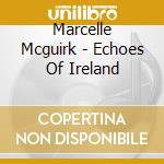 Marcelle Mcguirk - Echoes Of Ireland cd musicale di Marcelle Mcguirk