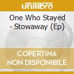 One Who Stayed - Stowaway (Ep) cd musicale di One Who Stayed