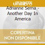 Adrianne Serna - Another Day In America cd musicale di Adrianne Serna