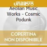 Aeolian Music Works - Cosmic Podunk cd