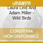 Laura Lind And Adam Miller - Wild Birds cd