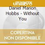 Daniel Marion Hobbs - Without You cd