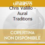 Chris Vallillo - Aural Traditions cd
