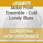 Jackie Frost Ensemble - Cold Lonely Blues