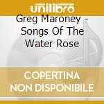 Greg Maroney - Songs Of The Water Rose cd