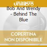 Bob And Wendy - Behind The Blue cd