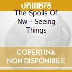 The Spoils Of Nw - Seeing Things cd