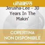 Jerusha-Lee - 30 Years In The Makin' cd