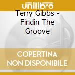 Terry Gibbs - Findin The Groove cd musicale di Terry Gibbs