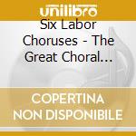 Six Labor Choruses - The Great Choral Convergence Live! cd musicale di Six Labor Choruses