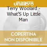Terry Woolard - What'S Up Little Man cd musicale di Terry Woolard