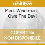 Mark Weierman - Owe The Devil cd